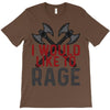 I WOULD LIKE TO RAGE T-Shirt