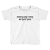 every day i tell       me love you Toddler T-shirt