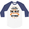 All Men Created Equal But The Best Born In October 3/4 Sleeve Shirt