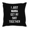 i just wanna get my shit together Throw Pillow