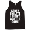sorry i'm late i didn't want to come Tank Top