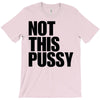 Not This Pussy T-Shirt