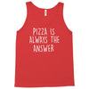 pizza is always the answer Tank Top