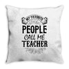 My Favorite People Call Me Teacher Throw Pillow