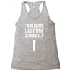 This is My Last One Seriously Racerback Tank