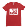 you had me at bacon Ladies Fitted T-Shirt