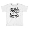 Daddy is my Hero Toddler T-shirt
