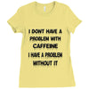don't have a caffeine problem girls Ladies Fitted T-Shirt