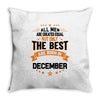 All Men Created Equal But The Best Born In December Throw Pillow