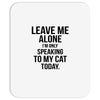 Leave Me Alone I Am Only Speaking To My Cat Today Mousepad