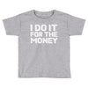 i do it for money shirt Toddler T-shirt