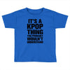 it's a kpop thing you probably wouln't understand Toddler T-shirt