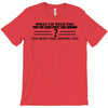 what if i told you T-Shirt
