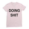 doing shit Ladies Fitted T-Shirt