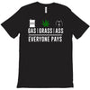 gas, grass or ass everyone pays T-Shirt
