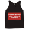 i don't See You in My Dreams Anymore Tank Top