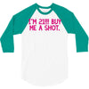 i'm 21... buy me a shot 3/4 Sleeve Shirt