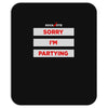 sorry i'm partying Mousepad