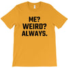Me Weird Always T-Shirt