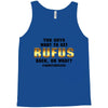 You Guys Want to Get Rufus Back, or What Tank Top