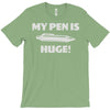 my pen is huge T-Shirt