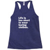 life is too short to wear boring clothes Racerback Tank