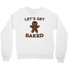 let's get baked Crewneck Sweatshirt