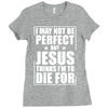 i may not be perfect but jesus thinks i'm to die for Ladies Fitted T-Shirt
