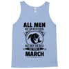 All Men Are Created Equal But Only The Best Are Born In March Tank Top