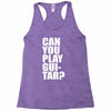 can you play guitar can you fuck Racerback Tank