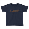 is learned Toddler T-shirt