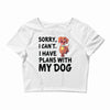 SORRY, I CAN I HAVE PLANS WITH MY DOG Crop Top