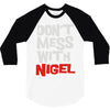 don't mess with nigel 3/4 Sleeve Shirt