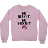 no risk it, no biscuit Crewneck Sweatshirt
