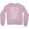 hola ladies   cool hip funny Crewneck Sweatshirt