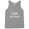 i was with stupid Tank Top