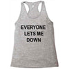 everyone lets me down Racerback Tank