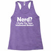 nerd,i prefer the term intellectual badass Racerback Tank