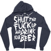 shut the fuck up and drink your beer Zipper Hoodie