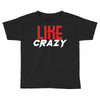 LIKE CRAZY Toddler T-shirt