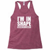 i'm in shape, round is in shape Racerback Tank