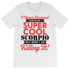 i never dreamed i would be a super cool scorpio but here i am killing T-Shirt