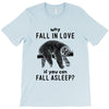 Why Fall In Love If You Can Fall Aslepp T-Shirt