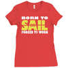 born to sail forced to work Ladies Fitted T-Shirt