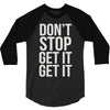 don't stop get it get it 3/4 Sleeve Shirt