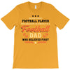 Behind Every Football Player Who Believes in Himself is a Football Dad T-Shirt