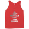 i can't keep calm because i have anxiety Tank Top