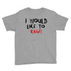 I Would  Like To Rage Youth Tee