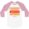Legends Are Born In November 3/4 Sleeve Shirt