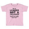 leader not a follower unless a Toddler T-shirt